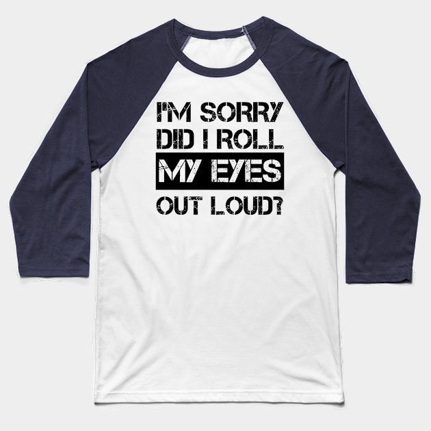 I'm Sorry Did I Roll My Eyes Out Loud, Funny Sarcastic Retro T-Shirt Baseball T-Shirt by mourad300